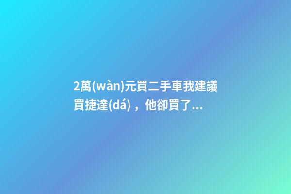 2萬(wàn)元買二手車我建議買捷達(dá)，他卻買了奧迪A6，才三個(gè)月就后悔！